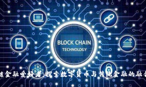 区块链金融爱好者:探索数字货币与传统金融的融合之路