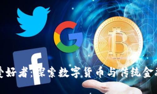 区块链金融爱好者:探索数字货币与传统金融的融合之路