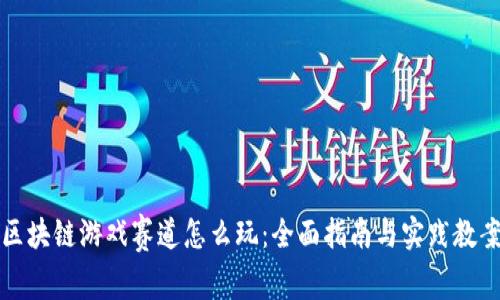区块链游戏赛道怎么玩:全面指南与实践教案