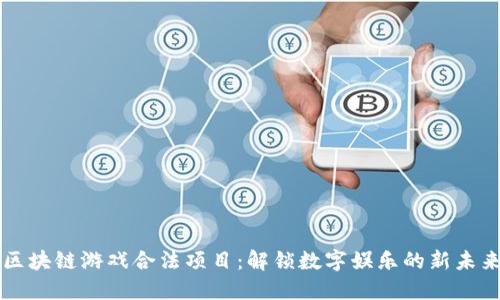 区块链游戏合法项目:解锁数字娱乐的新未来