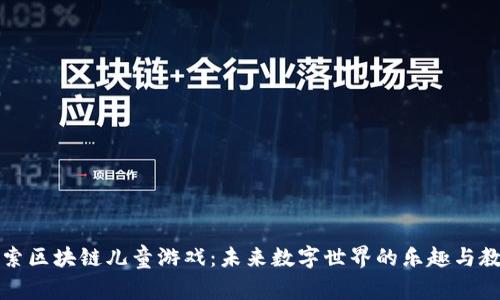 探索区块链儿童游戏:未来数字世界的乐趣与教育